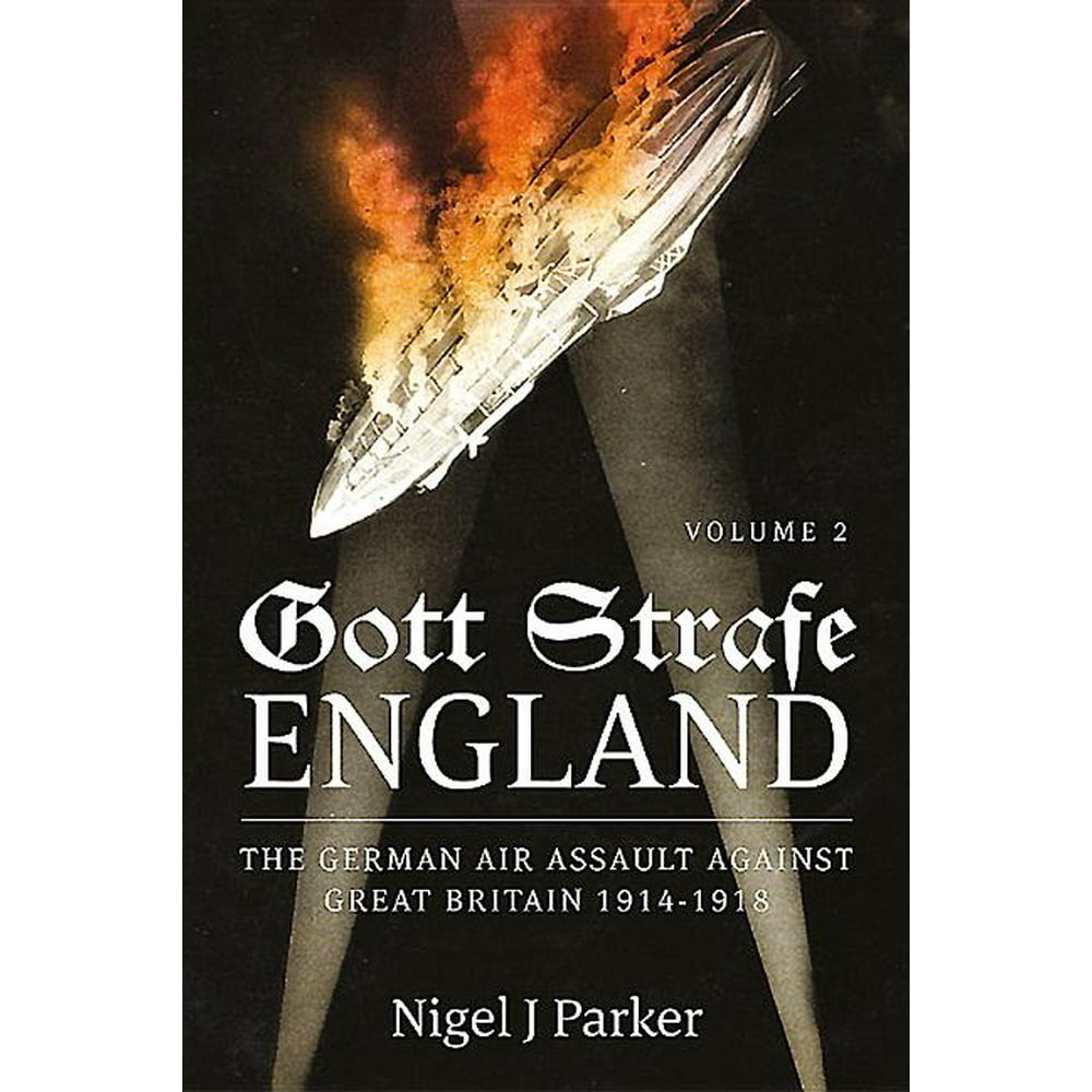 Gott Strafe England. Volume 2 The German Air Assault Against Great