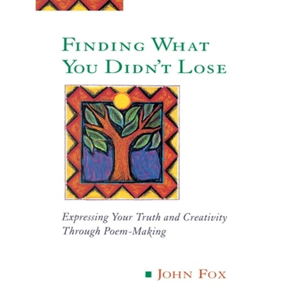 Pre-Owned Finding What You Didn't Lose: Expressing Your Truth and Creativity Through Poem-Making (Paperback 9780874778090) by John Fox