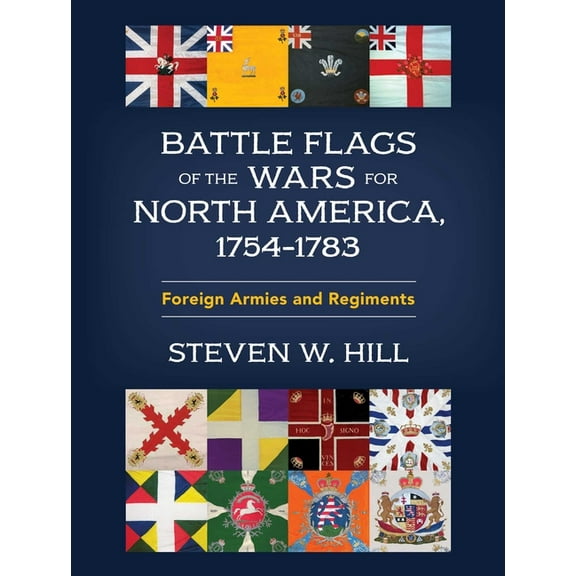 Battle Flags of the Wars for North America, 1754-1783: Foreign Armies and Regiments, (Hardcover)