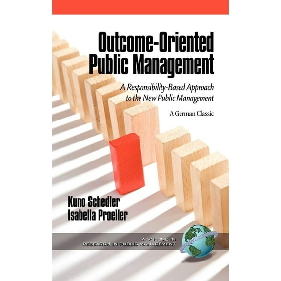 Research in Public Management Outcome-Oriented Public Management: A Responsibility-Based Approach to the New Public Management, (Paperback)