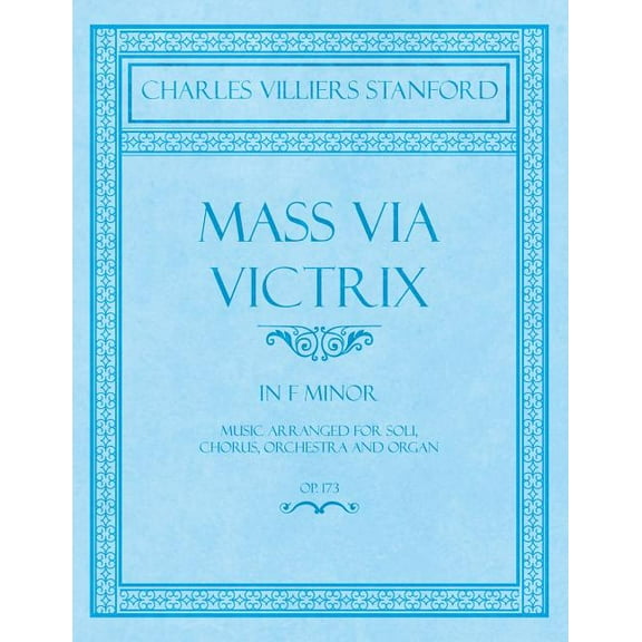 Mass Via Victrix - In F Minor - Music Arranged for Soli, Chorus, Orchestra and Organ - Op.173, (Paperback)
