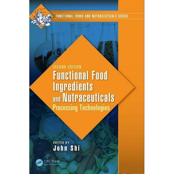 Functional Foods and Nutraceuticals Functional Food Ingredients and Nutraceuticals: Processing Technologies, Second Edition, (Hardcover)