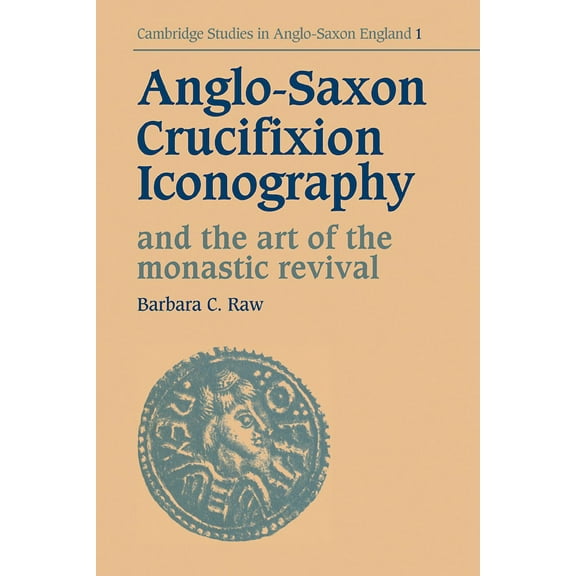 Cambridge Studies in Anglo-Saxon England Anglo-Saxon Crucifixion Iconography and the Art of the Monastic Revival, Book 1, (Paperback)