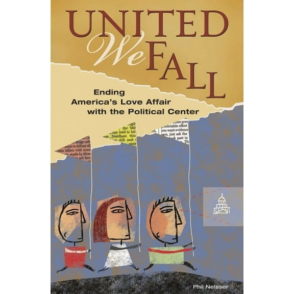 United We Fall: Ending America's Love Affair with the Political Center, (Hardcover)
