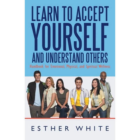Learn to Accept Yourself and Understand Others : Handbook for Emotional, Physical, and Spiritual Wellness
