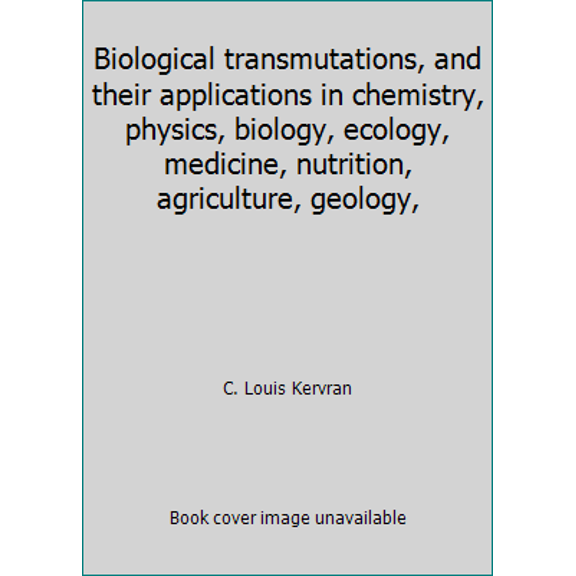 Pre-Owned Biological transmutations, and their applications in chemistry, physics, biology, ecology, medicine, nutrition, agriculture, geology, (Paperback) 0913010022 9780913010020