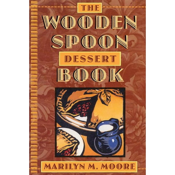 The Wooden Spoon Dessert Book: The Best You Ever Ate