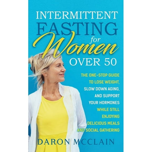 Intermittent Fasting for Women Over 50: The One-Stop Guide to Lose Weight, Slow Down Aging, and Support Your Hormones While Still Enjoying Delicious Meals and Social Gatherings (Hardcover)