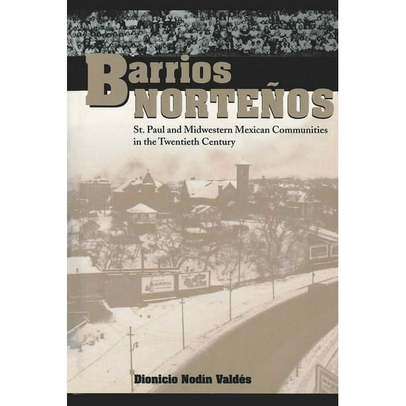 Barrios NorteÃ±os: St. Paul and Midwestern Mexican Communities in the Twentieth Century, (Paperback)