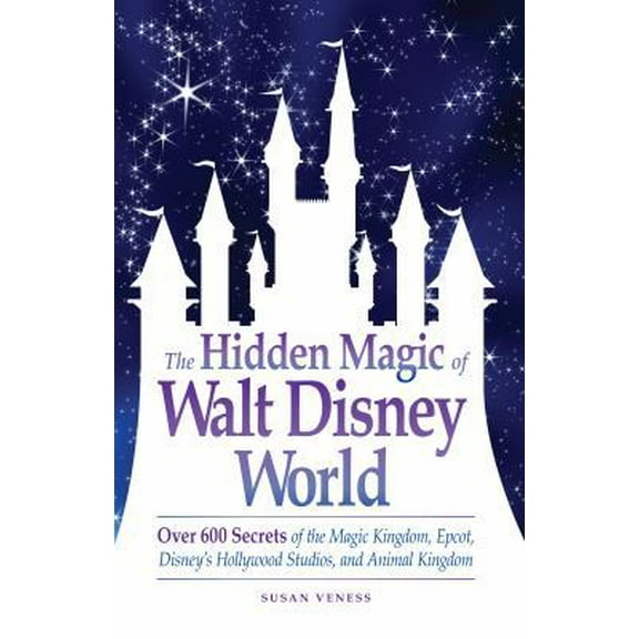 Pre-Owned The Hidden Magic of Walt Disney World: Over 600 Secrets of the Magic Kingdom, Epcot, Disney's Hollywood Studios, and Animal Kingdom (Paperback) 1605500631 9781605500638