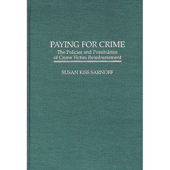 Paying for Crime: The Policies and Possibilities of Crime Victim Reimbursement, (Hardcover)