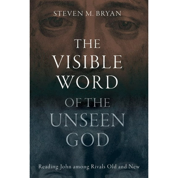 The Visible Word of the Unseen God: Reading John Among Rivals Old and New, (Hardcover)