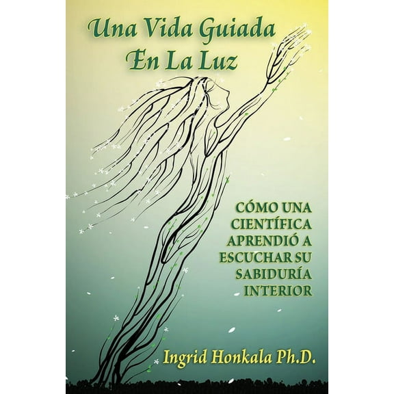 Una Vida Guiada En La Luz: Cómo Una CientÃfica Aprendió a Escuchar Su SabidurÃa Interior, (Paperback)