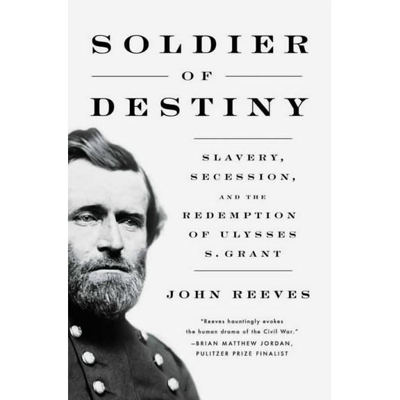 Soldier of Destiny: Slavery, Secession, and the Redemption of Ulysses S. Grant, (Hardcover)