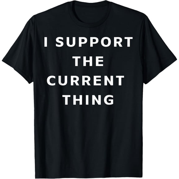 I support the current thing T-Shirt