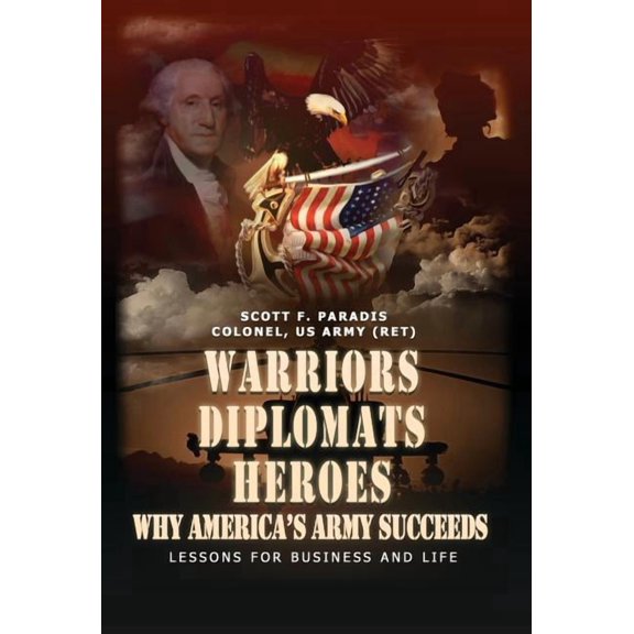 Warriors, Diplomats, Heroes, Why America's Army Succeeds - Lessons for Business and Life, (Hardcover)