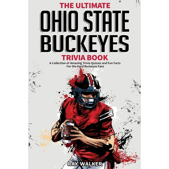 The Ultimate Ohio State Buckeyes Trivia Book: A Collection of Amazing Trivia Quizzes and Fun Facts for Die-Hard Buckeyes, (Paperback)
