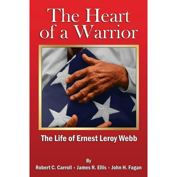 The Heart of a Warrior: The Life of Ernest Leroy Webb, (Paperback)