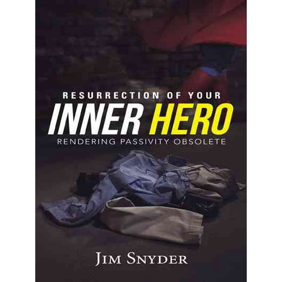 Resurrection of Your Inner Hero: Rendering Passivity Obsolete (Paperback)