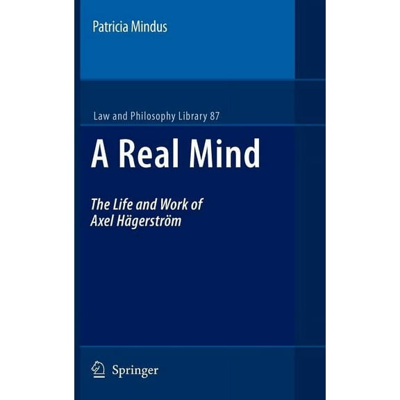Law and Philosophy Library A Real Mind: The Life and Work of Axel HÃ¤gerstrÃ¶m, Book 87, (Hardcover)