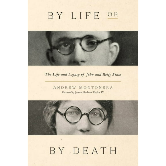 By Life or by Death: The Life and Legacy of John and Betty Stam, (Paperback)