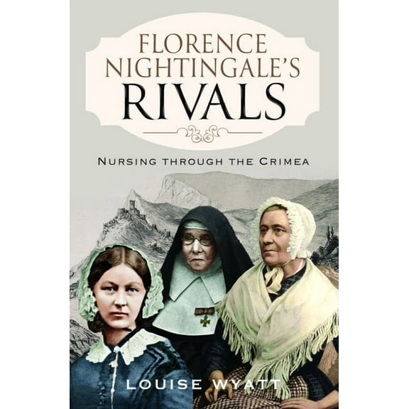 Florence Nightingale's Rivals: Nursing Through the Crimea, (Hardcover)