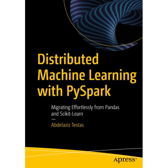 Distributed Machine Learning with Pyspark: Migrating Effortlessly from Pandas and Scikit-Learn, (Paperback)