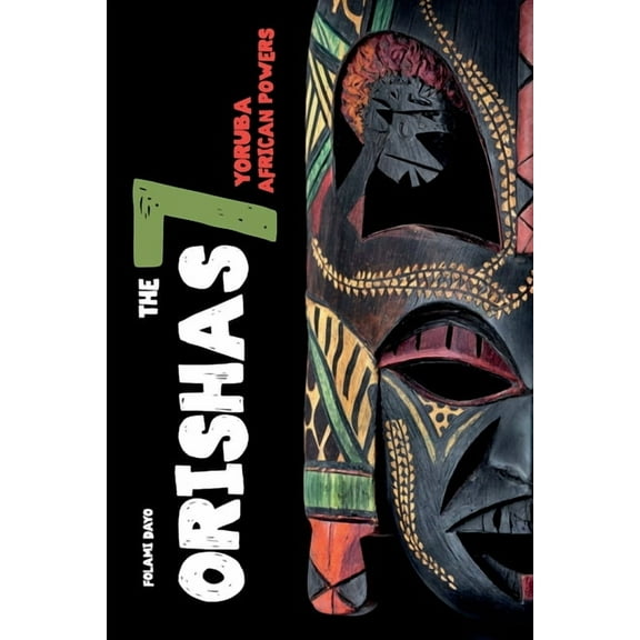 Orishas The 7 Yoruba African Powers: A Guide to Discover the Practices, Spells, Offerings of the Main Divine Feminine Go, (Paperback)