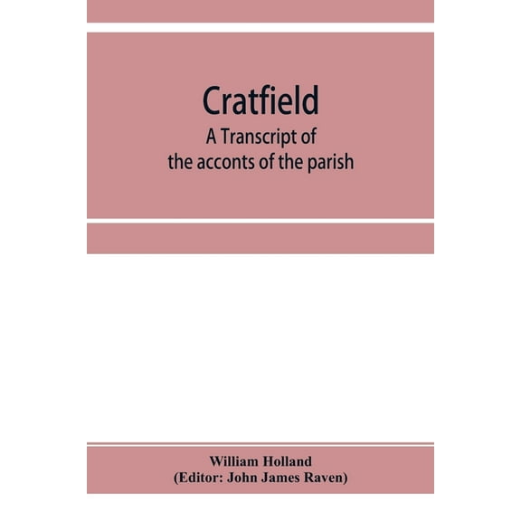 Cratfield: a transcript of the acconts of the parish, from A.D. 1490 to A.D. 1642, (Paperback)