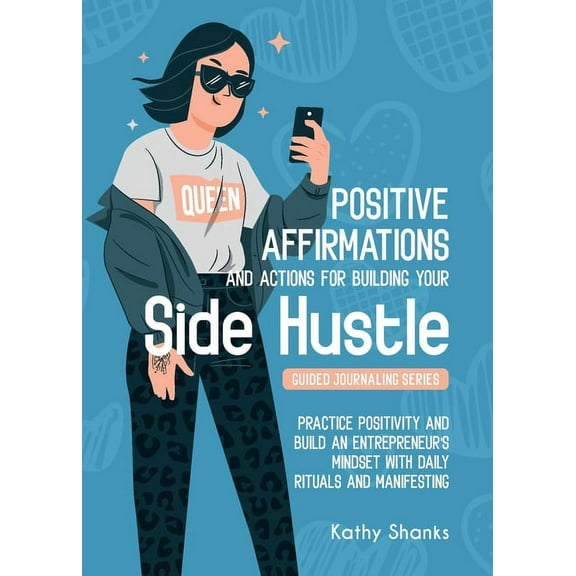 Dailly Affirmations and Actions for Building your Side Hustle: Practice Positivity and Build an Entrepreneur's Mind, (Paperback)