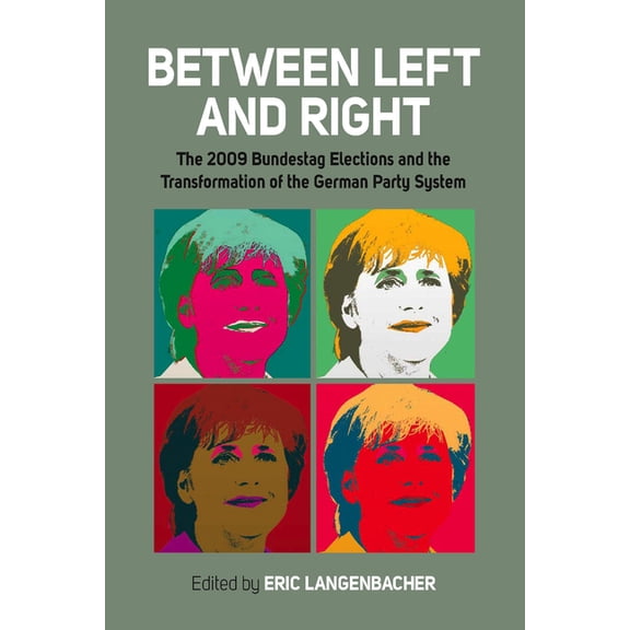 Between Left and Right: The 2009 Bundestag Elections and the Transformation of the German Party System, (Paperback)