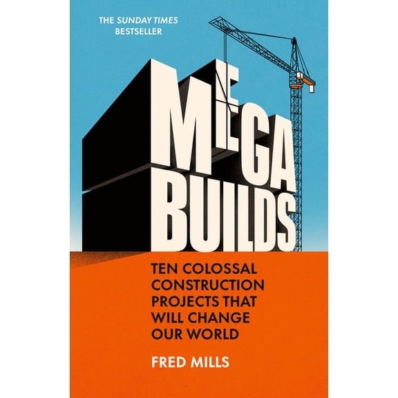 Mega Builds: Ten Colossal Construction Projects That Will Change Our World, (Hardcover)