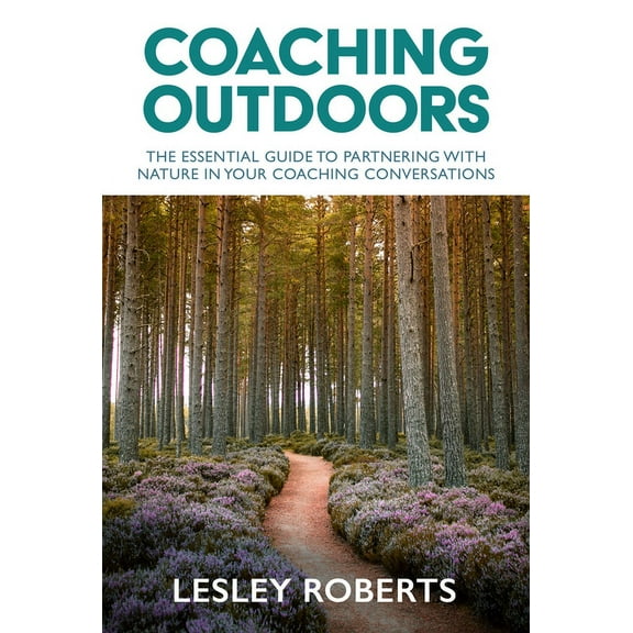 Coaching Outdoors: The Essential Guide to Partnering with Nature in Your Coaching Conversations, (Paperback)