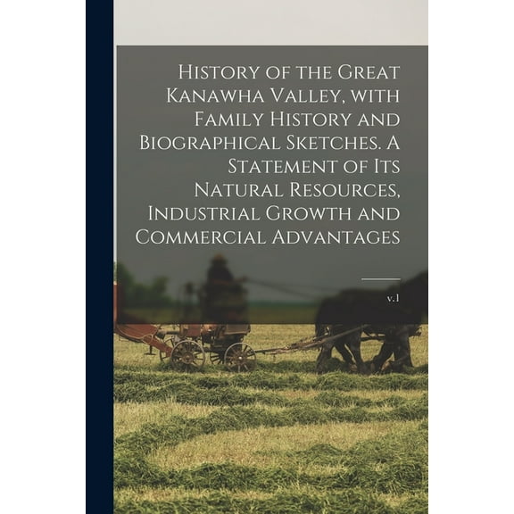 History of the Great Kanawha Valley, With Family History and Biographical Sketches. A Statement of Its Natural Resources, (Paperback)