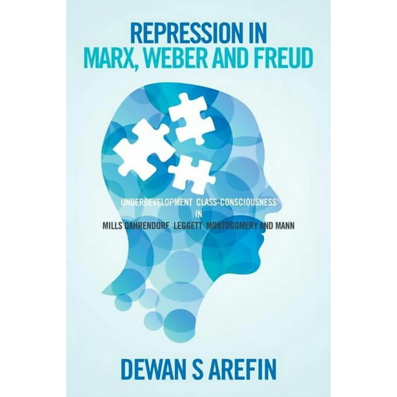 Repression in Marx, Weber and Freud: Under Development Class-Consciousness in Mills Dahrendorf Leggett Montogomery and M, (Paperback)