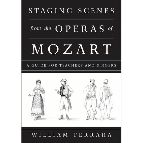 Staging Scenes from the Operas of Mozart: A Guide for Teachers and Singers, (Paperback)