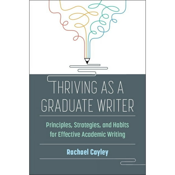 Thriving as a Graduate Writer: Principles, Strategies, and Habits for Effective Academic Writing, (Paperback)