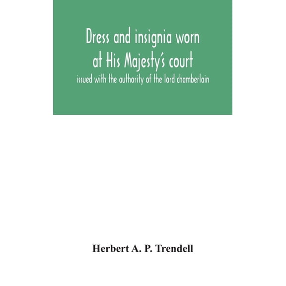 Dress and insignia worn at His Majesty's court, issued with the authority of the lord chamberlain, (Hardcover)