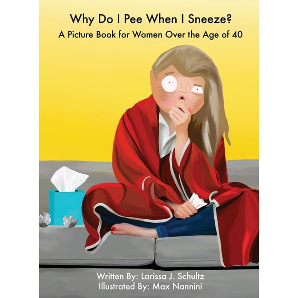 Why Do I Pee When I Sneeze? A Picture Book for Women Over the Age of 40 (Hardcover) Walmart