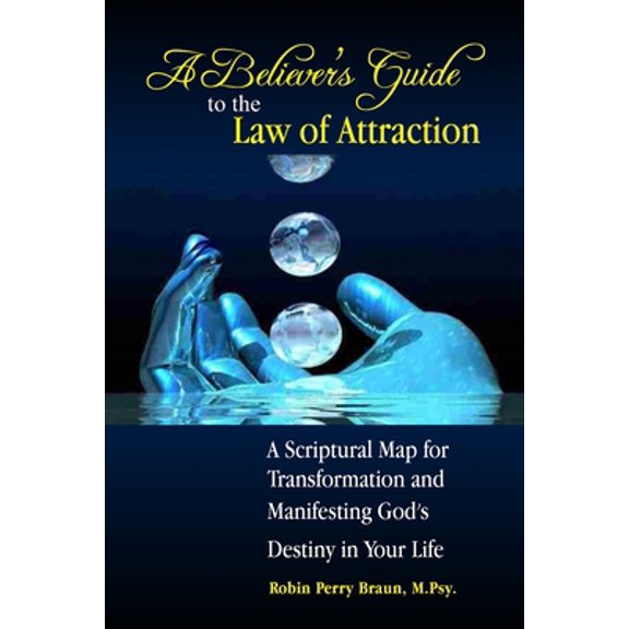 Pre-Owned A Believers Guide to the Law of Attraction: A Scriptural Map for Transformation and Manifesting God's Destiny in Your Life (Paperback) 0615911382 9780615911380