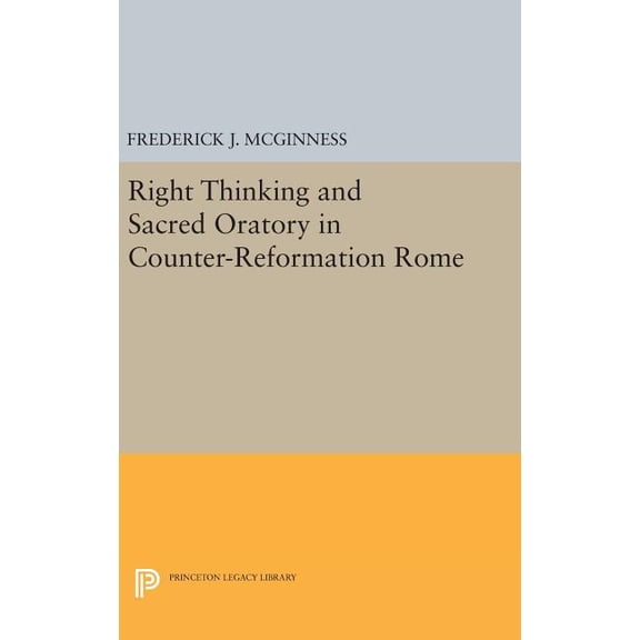 Princeton Legacy Library Right Thinking and Sacred Oratory in Counter-Reformation Rome, Book 305, (Hardcover)