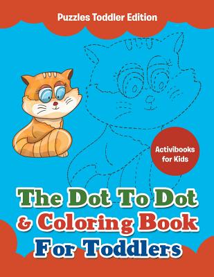 The Dot to Dot & Coloring Book for Toddlers - Puzzles Toddler Edition The Dot to Dot & Coloring Book for Toddlers - Puzzles Toddler Edition