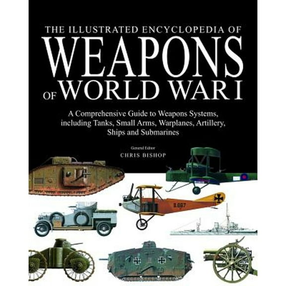 Pre-Owned The Illustrated Encyclopedia of Weapons of World War I (Hardcover) by Chris Bishop