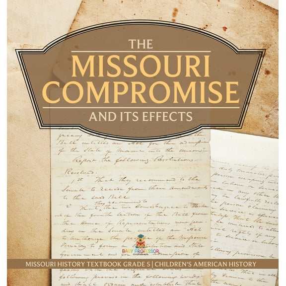 The Missouri Compromise and Its Effects Missouri History Textbook Grade 5 Children's American History, (Hardcover)