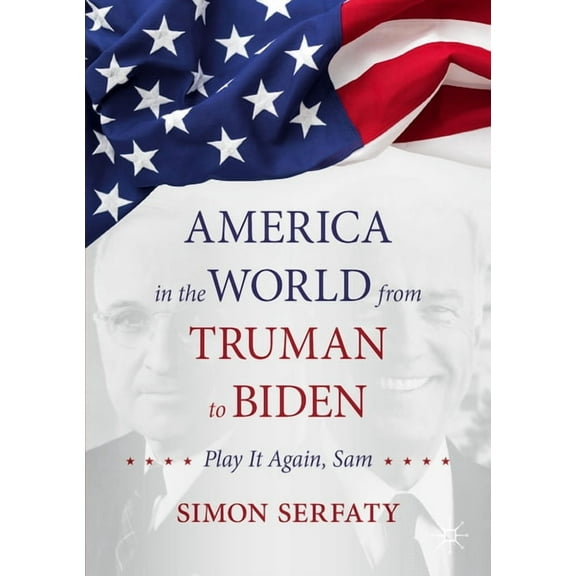 America in the World from Truman to Biden: Play It Again, Sam, (Paperback)