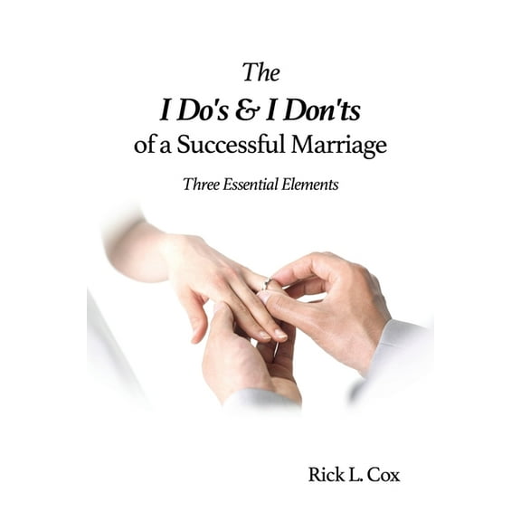 The I Do's and I Don'ts of a Successful Marriage: Three Essential Elements, (Paperback)