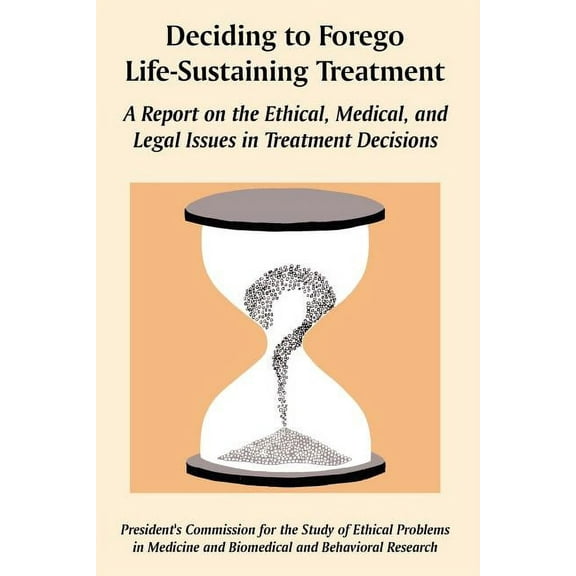 Deciding to Forego Life-Sustaining Treatment: A Report on the Ethical, Medical, and Legal Issues in Treatment Decisions (Paperback)