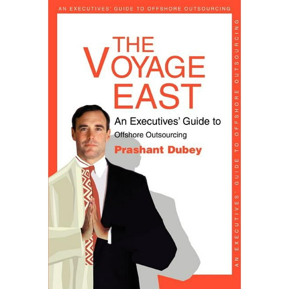 The Voyage East: An Executives' Guide to Offshore Outsourcing, (Paperback)