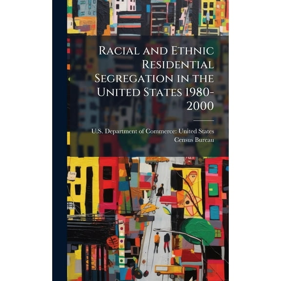 Racial and Ethnic Residential Segregation in the United States 1980-2000, (Hardcover)
