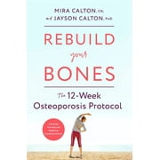 MIRA CALTON; JAYSON CALTON Rebuild Your Bones : The 12-Week Osteoporosis Protocol (Hardcover)